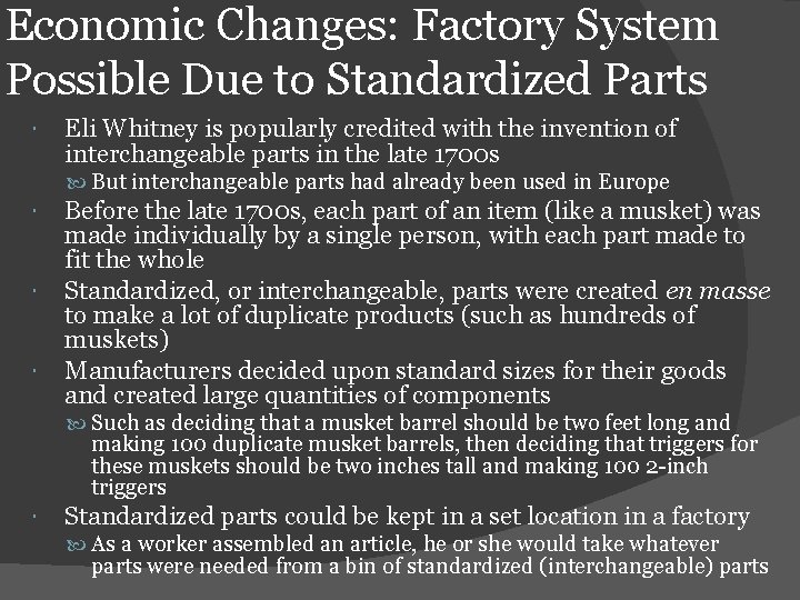 Economic Changes: Factory System Possible Due to Standardized Parts Eli Whitney is popularly credited