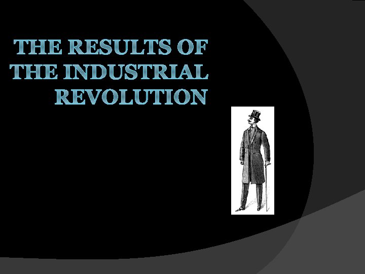 THE RESULTS OF THE INDUSTRIAL REVOLUTION 