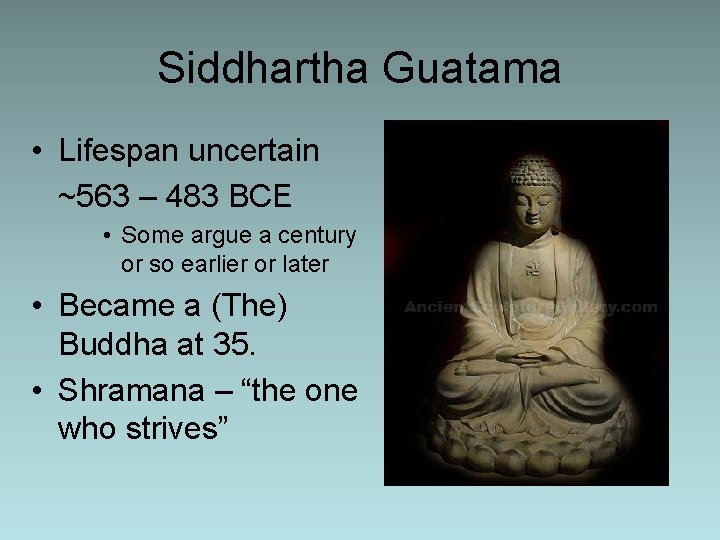 Siddhartha Guatama • Lifespan uncertain ~563 – 483 BCE • Some argue a century