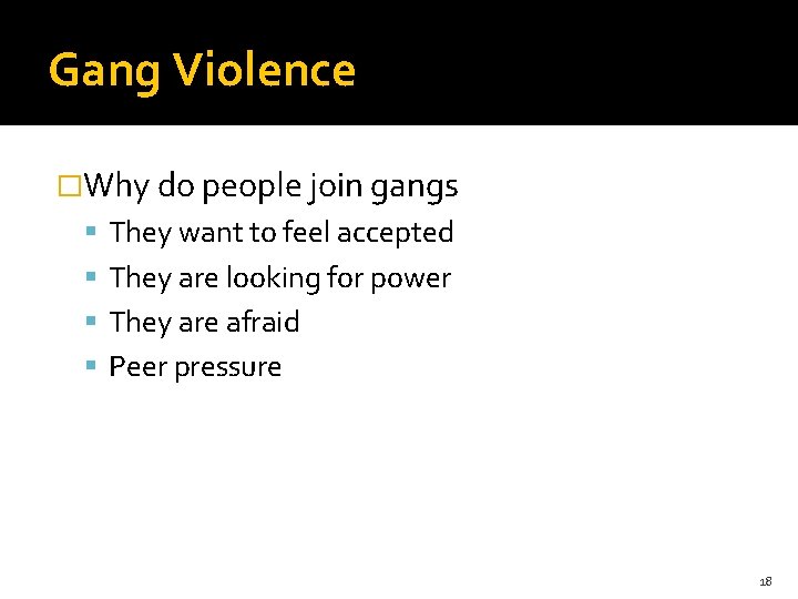Gang Violence �Why do people join gangs They want to feel accepted They are