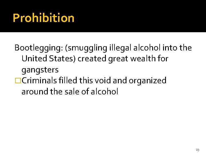 Prohibition Bootlegging: (smuggling illegal alcohol into the United States) created great wealth for gangsters