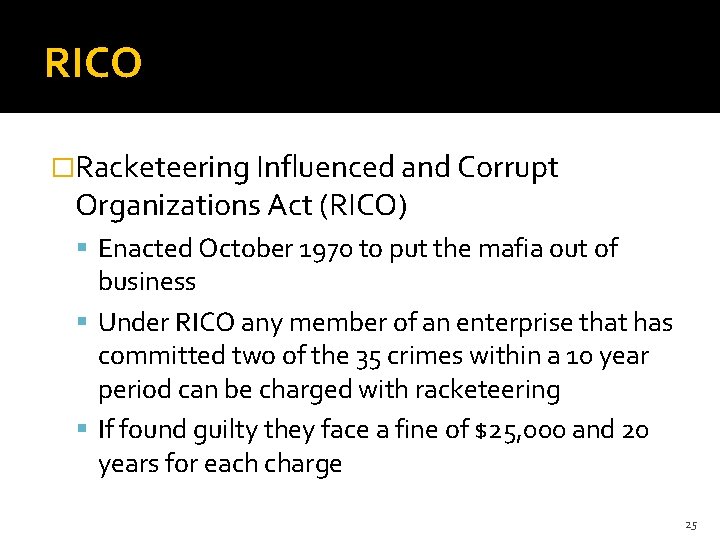 RICO �Racketeering Influenced and Corrupt Organizations Act (RICO) Enacted October 1970 to put the