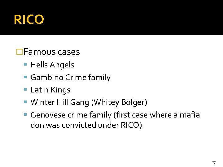 RICO �Famous cases Hells Angels Gambino Crime family Latin Kings Winter Hill Gang (Whitey