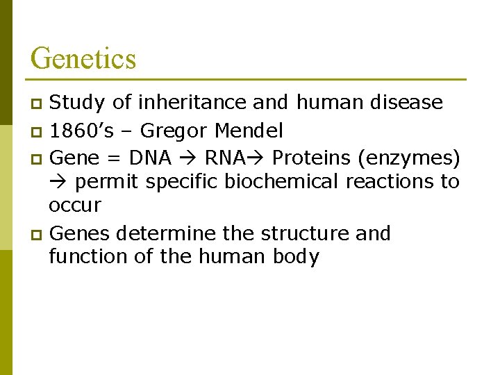 Genetics Study of inheritance and human disease p 1860’s – Gregor Mendel p Gene