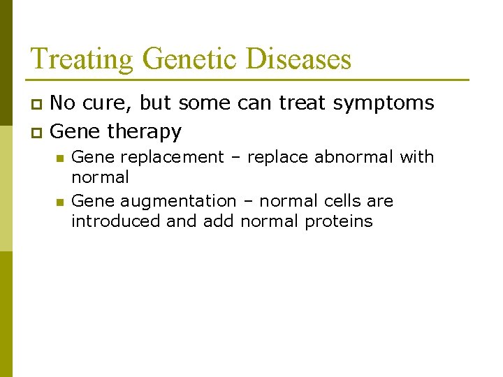 Treating Genetic Diseases No cure, but some can treat symptoms p Gene therapy p