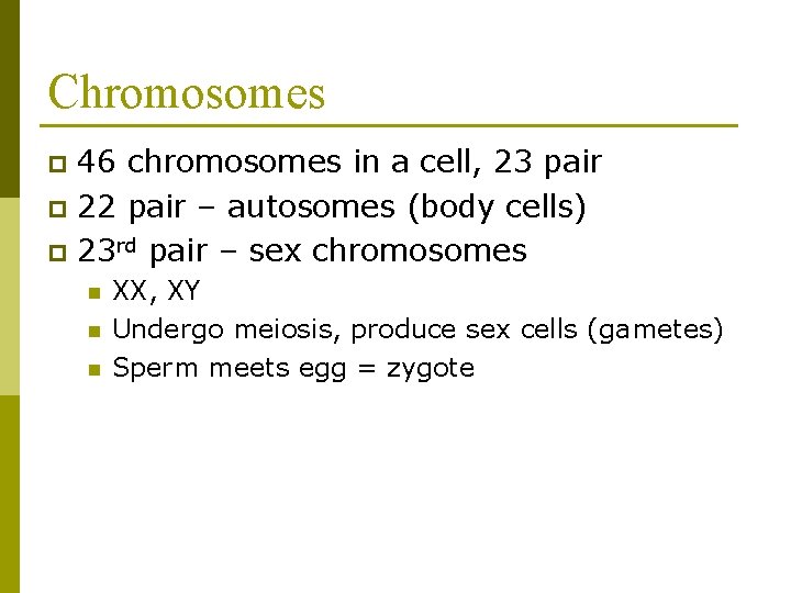 Chromosomes 46 chromosomes in a cell, 23 pair p 22 pair – autosomes (body