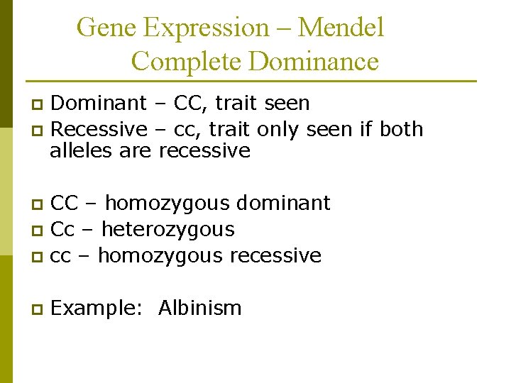 Gene Expression – Mendel Complete Dominance Dominant – CC, trait seen p Recessive –