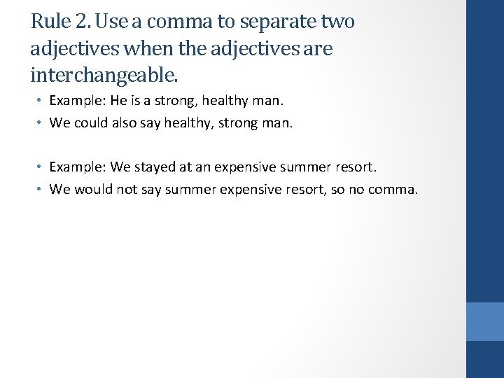 Rule 2. Use a comma to separate two adjectives when the adjectives are interchangeable.