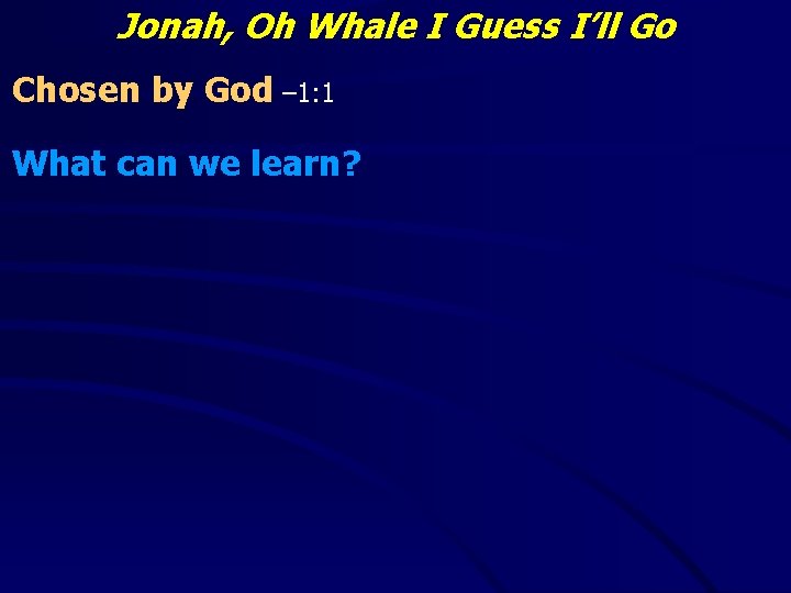 Jonah, Oh Whale I Guess I’ll Go Chosen by God – 1: 1 What