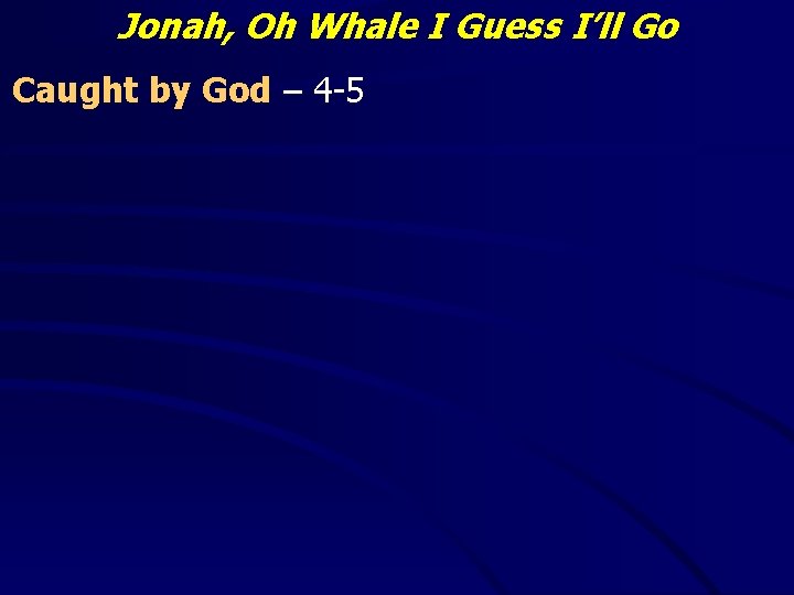 Jonah, Oh Whale I Guess I’ll Go Caught by God – 4 -5 