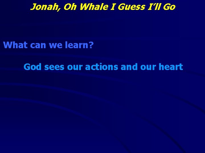 Jonah, Oh Whale I Guess I’ll Go What can we learn? God sees our