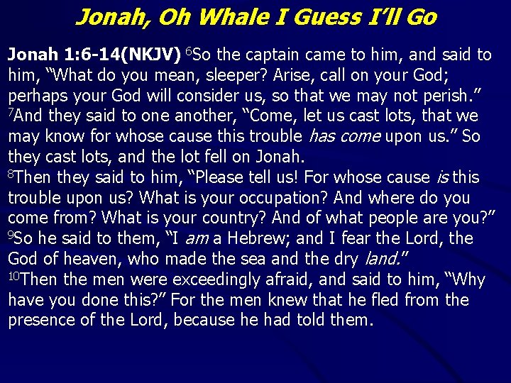 Jonah, Oh Whale I Guess I’ll Go Jonah 1: 6 -14(NKJV) 6 So the