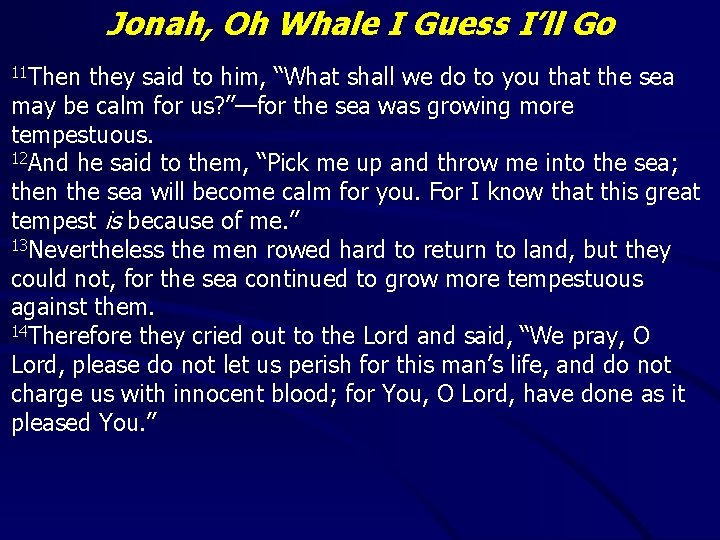 Jonah, Oh Whale I Guess I’ll Go 11 Then they said to him, “What