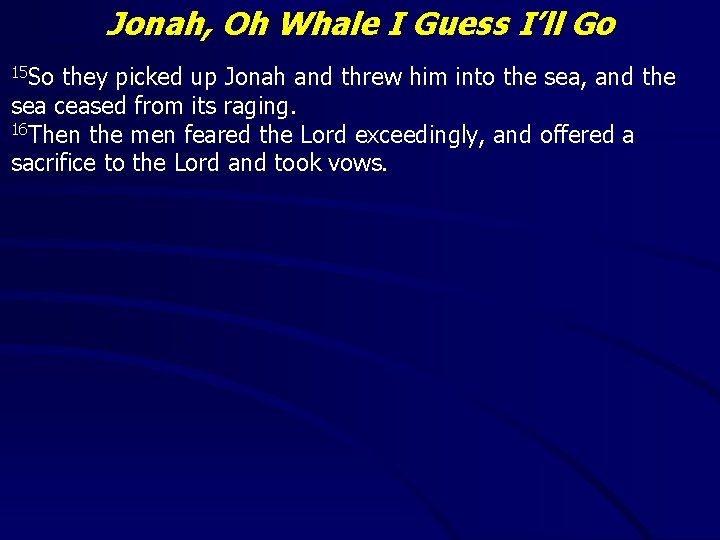 Jonah, Oh Whale I Guess I’ll Go 15 So they picked up Jonah and