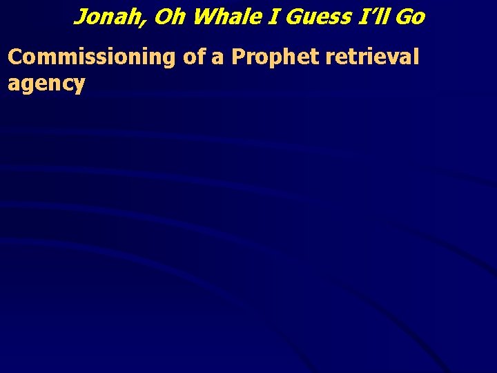 Jonah, Oh Whale I Guess I’ll Go Commissioning of a Prophet retrieval agency 