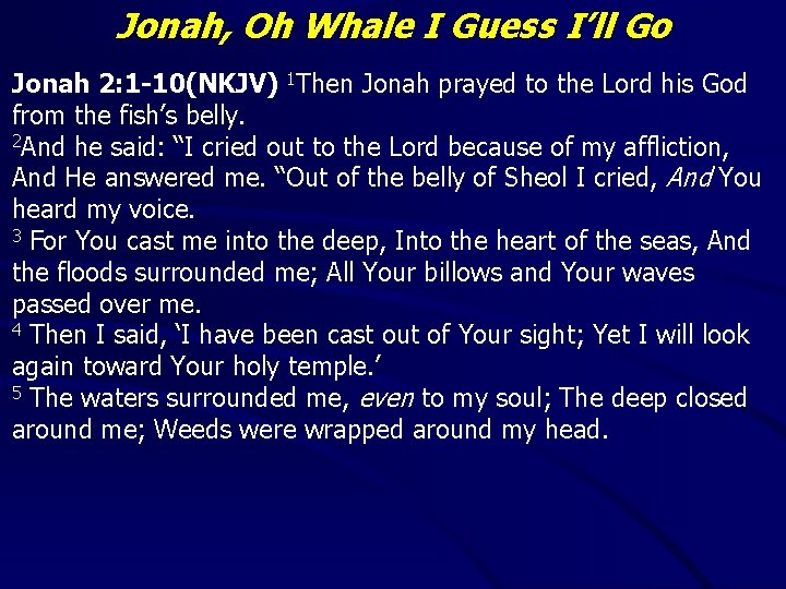 Jonah, Oh Whale I Guess I’ll Go Jonah 2: 1 -10(NKJV) 1 Then Jonah