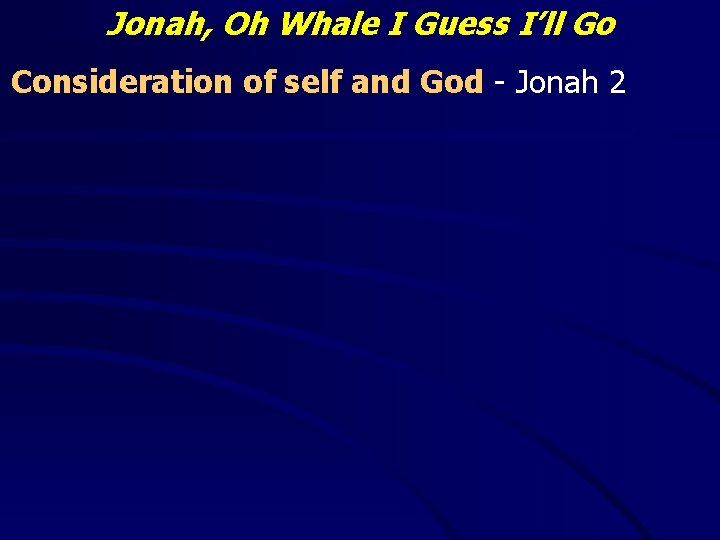 Jonah, Oh Whale I Guess I’ll Go Consideration of self and God - Jonah