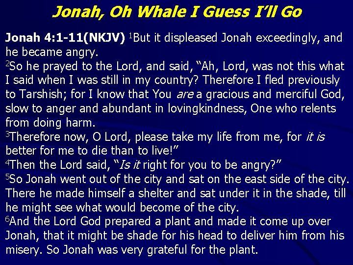 Jonah, Oh Whale I Guess I’ll Go Jonah 4: 1 -11(NKJV) 1 But it