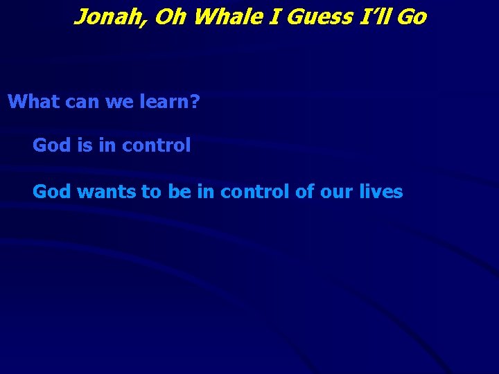 Jonah, Oh Whale I Guess I’ll Go What can we learn? God is in