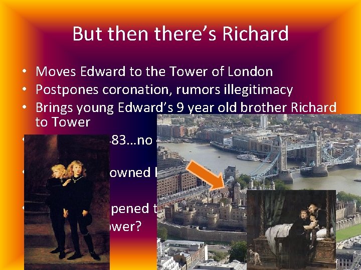 But then there’s Richard • Moves Edward to the Tower of London • Postpones