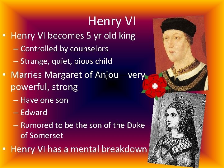 Henry VI • Henry VI becomes 5 yr old king – Controlled by counselors