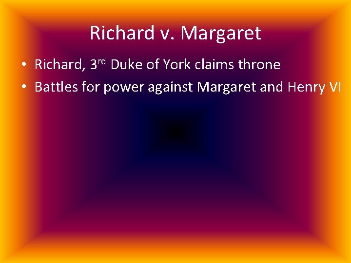 Richard v. Margaret • Richard, 3 rd Duke of York claims throne • Battles