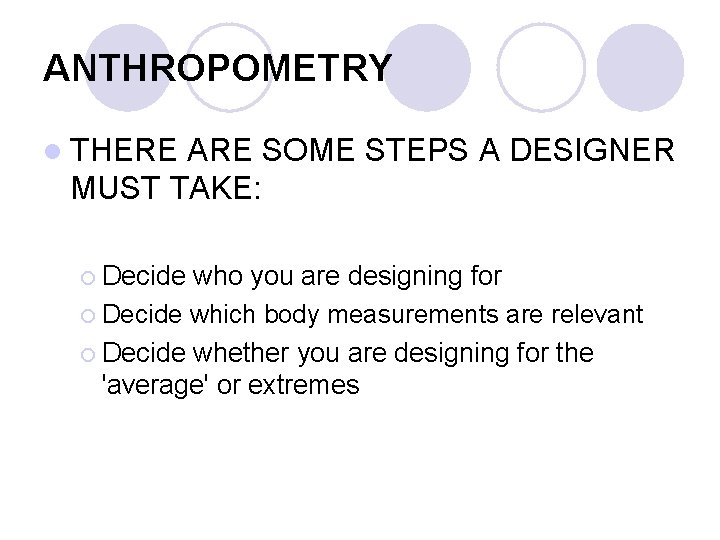 ANTHROPOMETRY l THERE ARE SOME STEPS A DESIGNER MUST TAKE: ¡ Decide who you