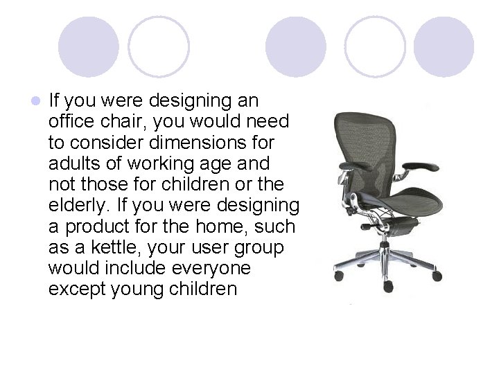 l If you were designing an office chair, you would need to consider dimensions