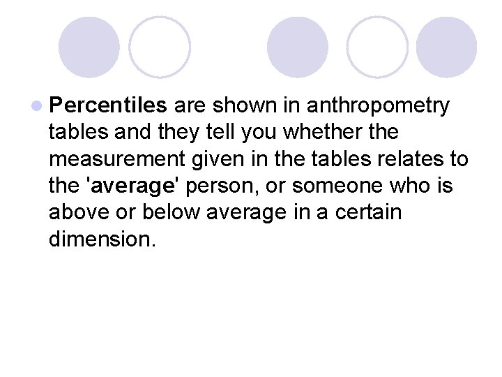 l Percentiles are shown in anthropometry tables and they tell you whether the measurement