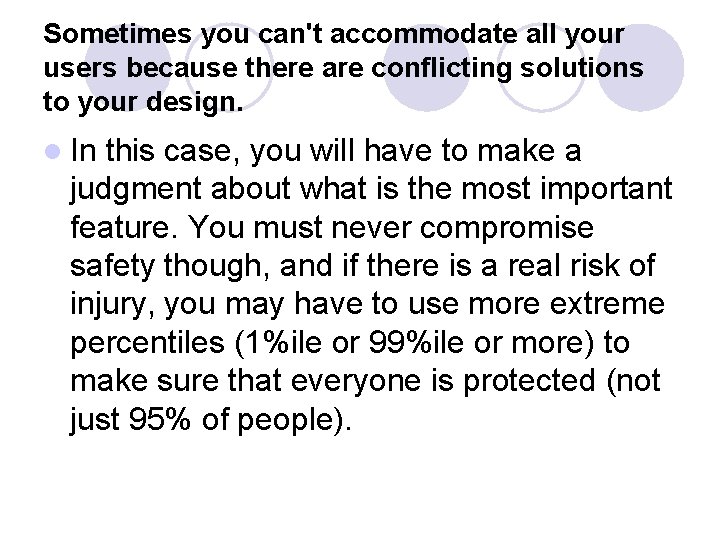 Sometimes you can't accommodate all your users because there are conflicting solutions to your