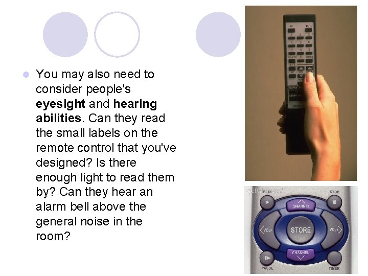 l You may also need to consider people's eyesight and hearing abilities. Can they