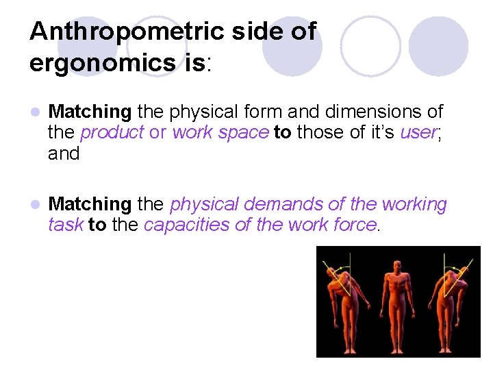 Anthropometric side of ergonomics is: l Matching the physical form and dimensions of the
