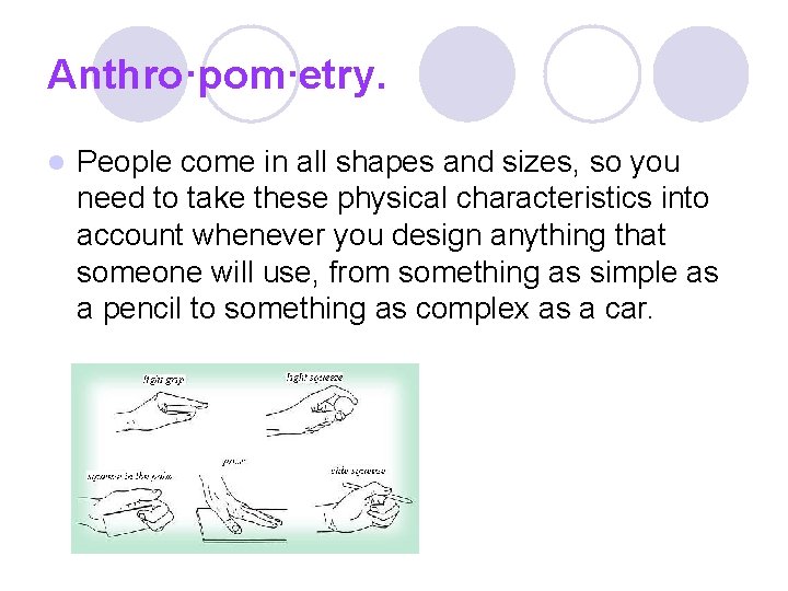 Anthro·pom·etry. l People come in all shapes and sizes, so you need to take