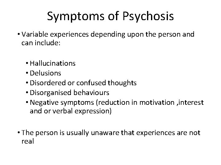 Symptoms of Psychosis • Variable experiences depending upon the person and can include: •