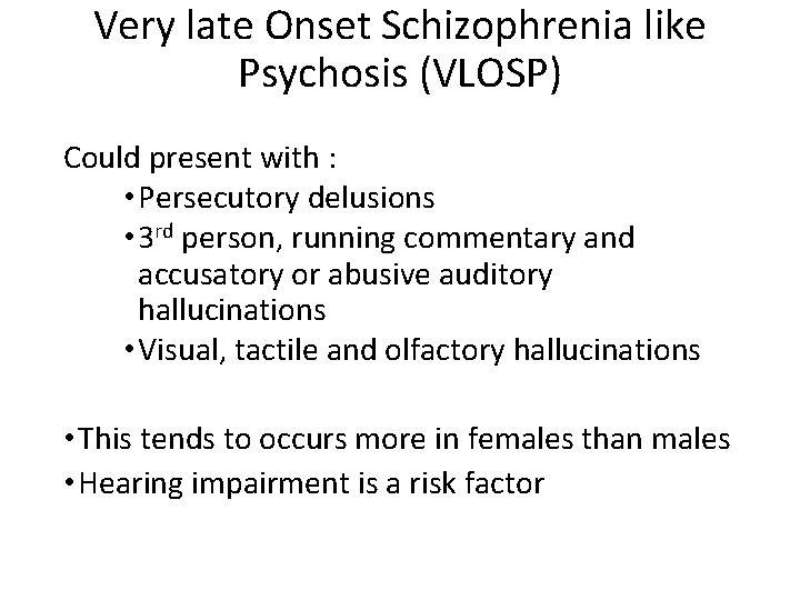 Very late Onset Schizophrenia like Psychosis (VLOSP) Could present with : • Persecutory delusions