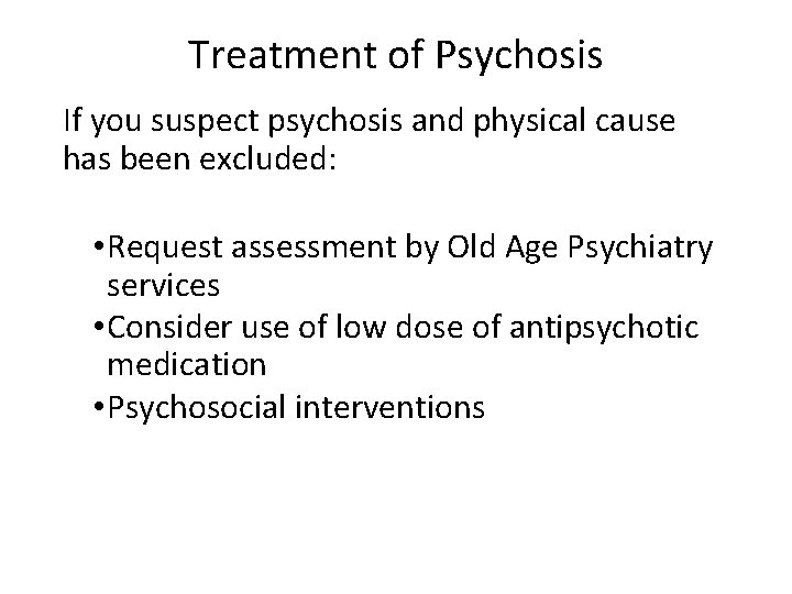 Treatment of Psychosis If you suspect psychosis and physical cause has been excluded: •