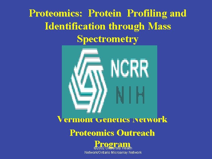 Proteomics: Protein Profiling and Identification through Mass Spectrometry Vermont Genetics Network Proteomics Outreach Program
