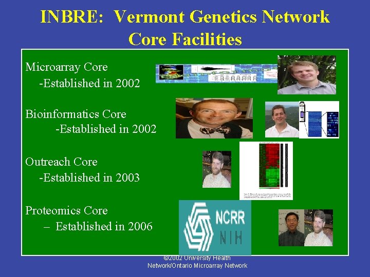 INBRE: Vermont Genetics Network Core Facilities Microarray Core -Established in 2002 Bioinformatics Core -Established