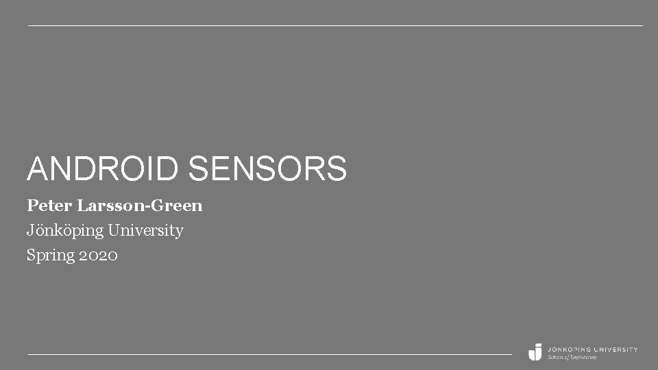 ANDROID SENSORS Peter Larsson-Green Jönköping University Spring 2020 