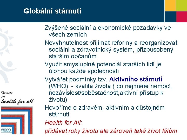 Globální stárnutí Znamená: Zvýšené sociální a ekonomické požadavky ve všech zemích Nevyhnutelnost přijímat reformy