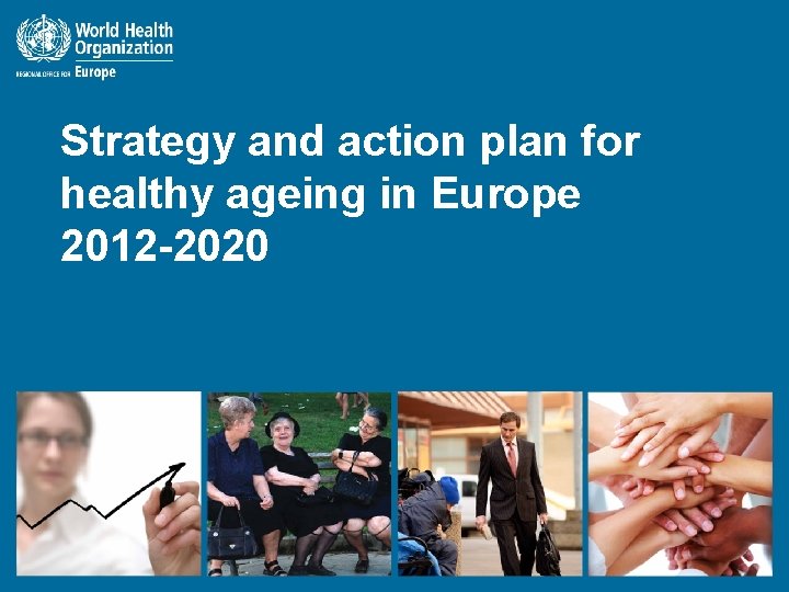 Strategy and action plan for healthy ageing in Europe 2012 -2020 