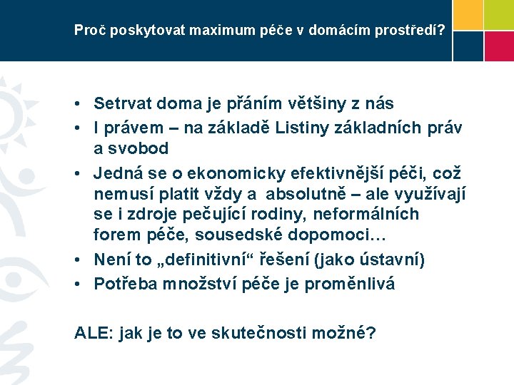 Proč poskytovat maximum péče v domácím prostředí? • Setrvat doma je přáním většiny z
