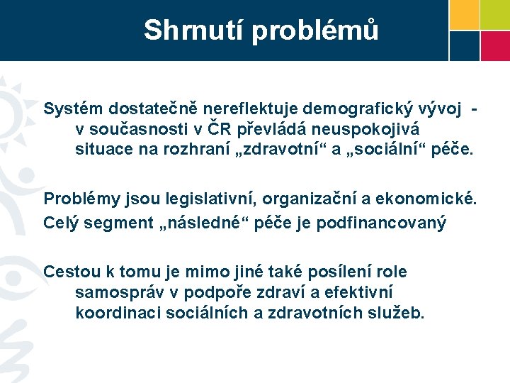 Shrnutí problémů Systém dostatečně nereflektuje demografický vývoj v současnosti v ČR převládá neuspokojivá situace