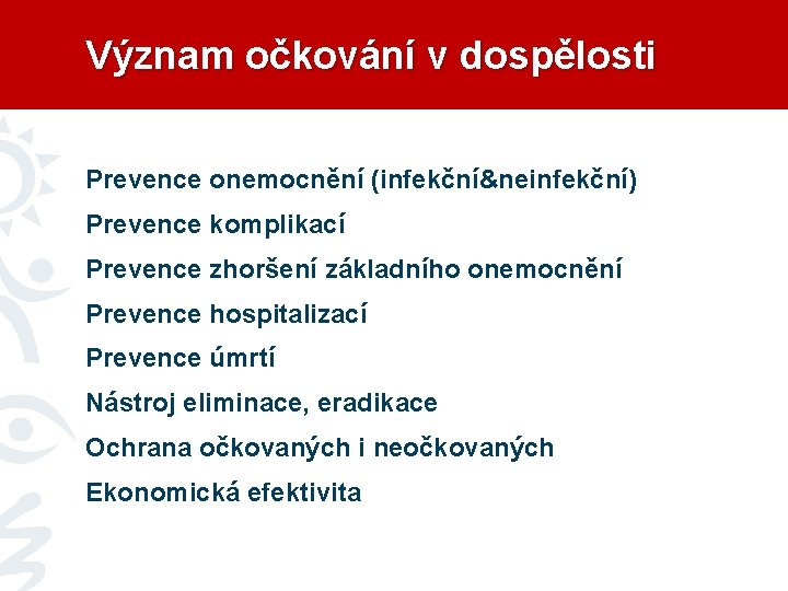 Význam očkování v dospělosti Prevence onemocnění (infekční&neinfekční) Prevence komplikací Prevence zhoršení základního onemocnění Prevence