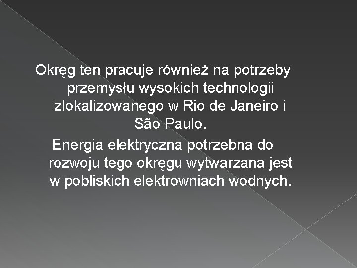 Okręg ten pracuje również na potrzeby przemysłu wysokich technologii zlokalizowanego w Rio de Janeiro