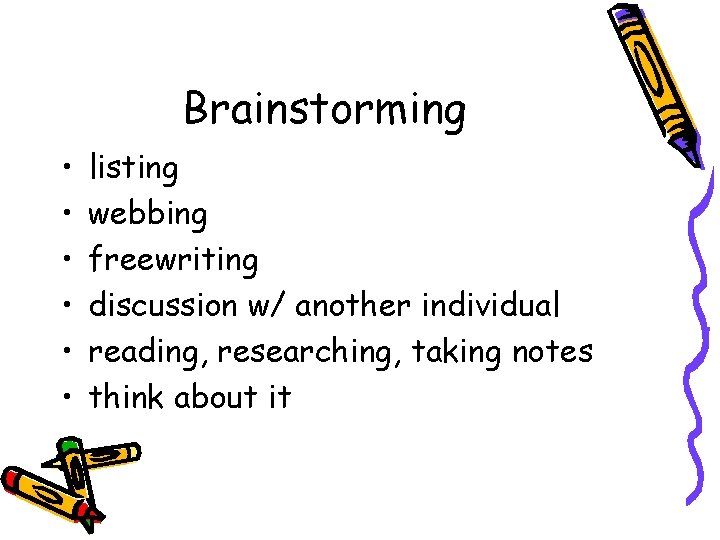 Brainstorming • • • listing webbing freewriting discussion w/ another individual reading, researching, taking