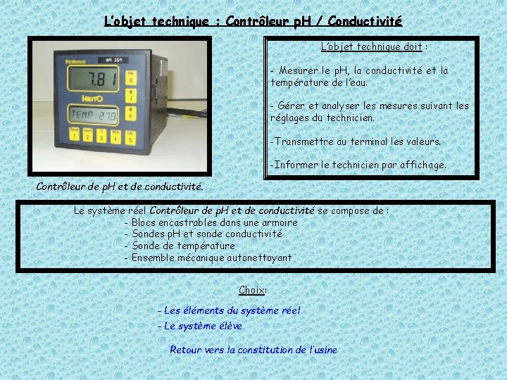 L’objet technique : Contrôleur p. H / Conductivité L’objet technique doit : - Mesurer