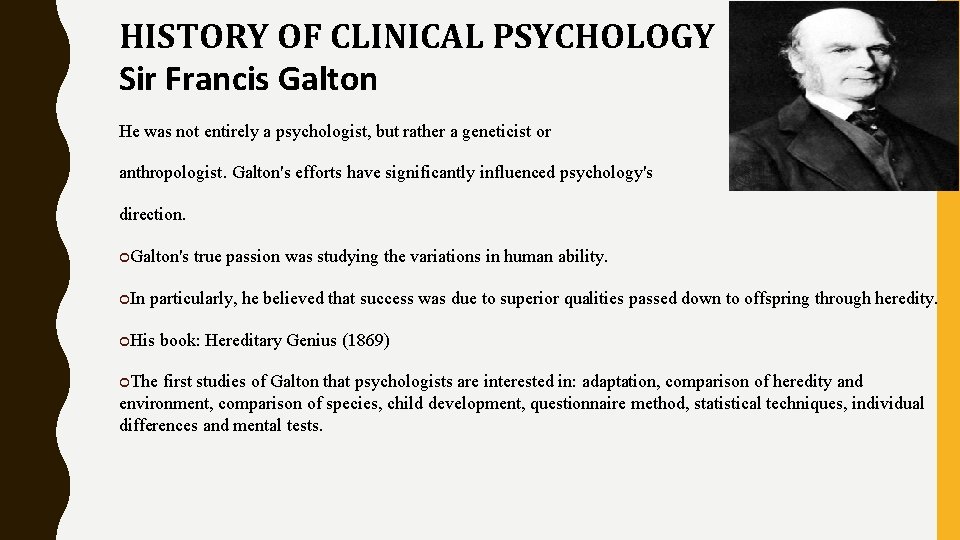 HISTORY OF CLINICAL PSYCHOLOGY Sir Francis Galton He was not entirely a psychologist, but