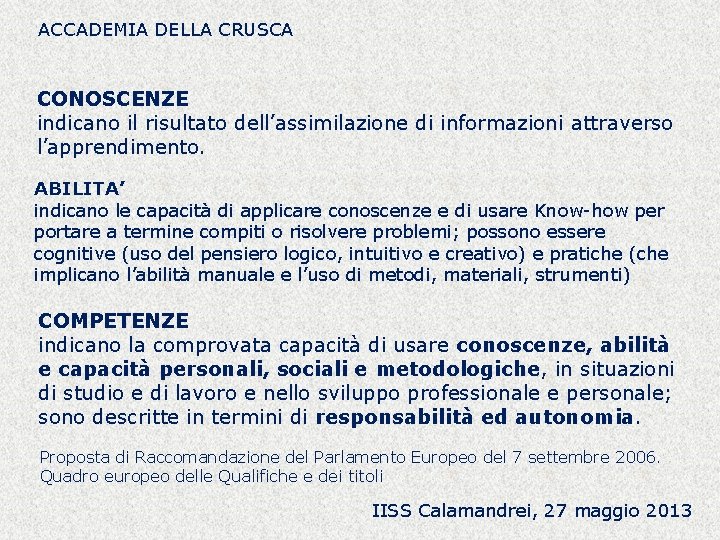 ACCADEMIA DELLA CRUSCA CONOSCENZE indicano il risultato dell’assimilazione di informazioni attraverso l’apprendimento. ABILITA’ indicano