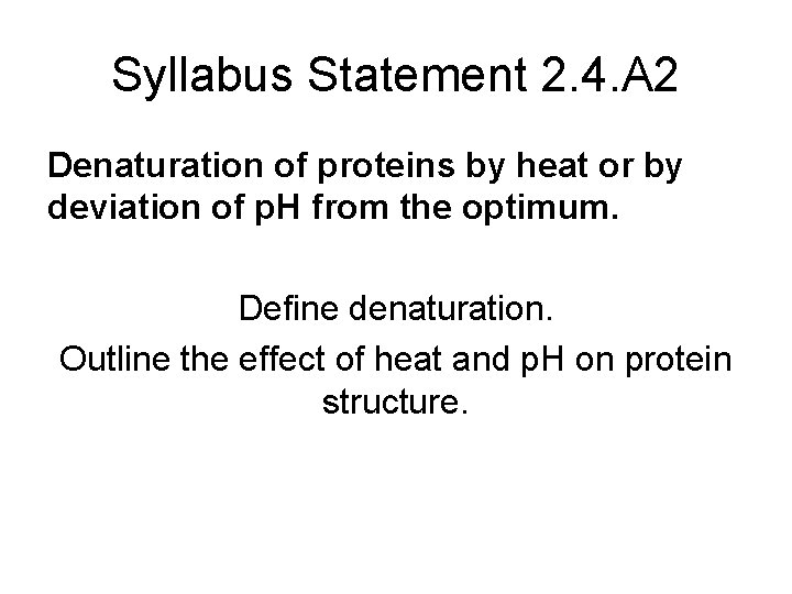 Syllabus Statement 2. 4. A 2 Denaturation of proteins by heat or by deviation
